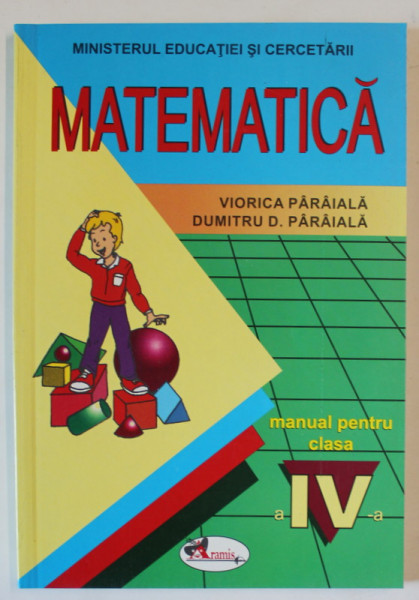 MATEMATICA , MANUAL PENTRU CLASA A IV - A de VIORICA PARAIALA si DUMITRU D. PARAIALA , .2004