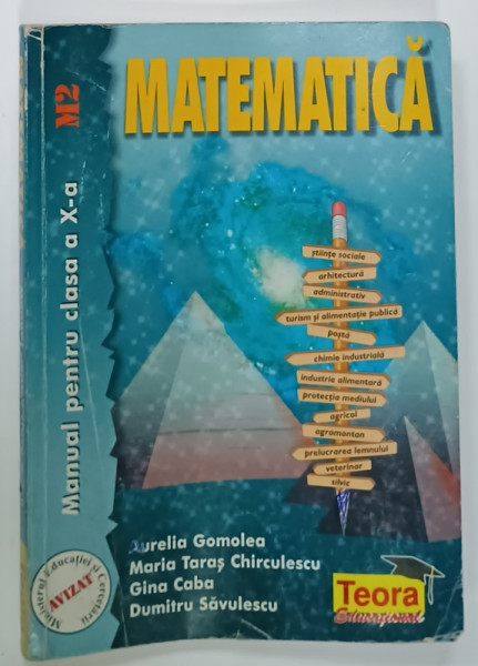 MATEMATICA , MANUAL PENTRU CLASA A - X -A M2 , de AURELIA GOMOLEA ...DUMITRU SAVULESCU , 2003 , PREZINTA URME DE UZURA