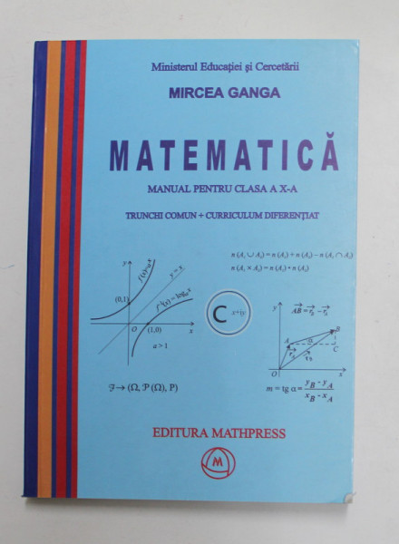 MATEMATICA , MANUAL PENTRU CLASA A X-A . TRUNCHI COMUN + CURRICULUM DIFERENTIAT de MIRCEA GANGA , 2005