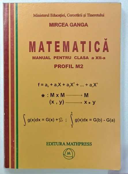 MATEMATICA , MANUAL PENTRU CLASA A XII -A , PROFIL M2 de MIRCEA GANGA , 2007