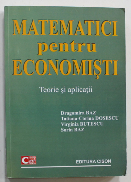 MATEMATICI PENTRU ECONOMISTI , TEORIE SI APLICATII de DRAGOMIRA BAZ ...SORIN BAZ , 2008