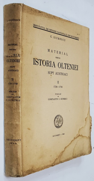 MATERIAL PENTRU ISTORIA OLTENIEI SUPT AUSTRIECI de C. GIURESCU , PARTEA A II A (1726-1732), BUC. 1944  *PREZINTA PETE SI HALOURI DE APA