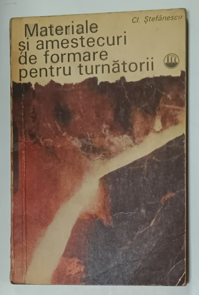 MATERIALE SI AMESTECURI  DE FORMARE PENTRU TURNATORII de CL. STEFANESCU , 1971 , PREZINTA  URME DE UZURA