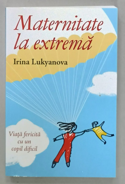 MATERNITATE LA EXTREMA de IRINA LUKYANOVA , VIATA FERICITA CU UN COPIL DIFICIL , 2020