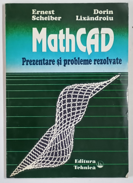 MATHCAD , PREZENTARE SI PROBLEME REZOLVATE de ERNEST SCHEIBER si DORIN LIXANDROIU , 1994