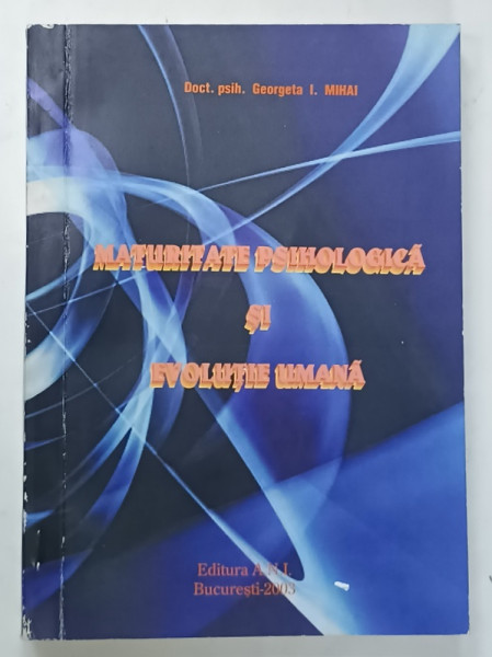 MATURITATE PSIHOLOGICA SI EVOLUTIE UMANA de GEORGETA I. MIHAI , 2003