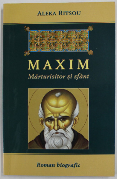 MAXIM , MARTURISITOR SI SFANT de ALEKA RITSOU , roman biografic , 2015