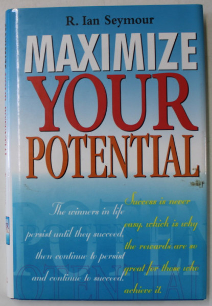 MAXIMIZE YOUR POTENTIAL by R. IAN SEYMOUR , 2002, COPERTA CARTONATA , CU SUPRACOPERTA