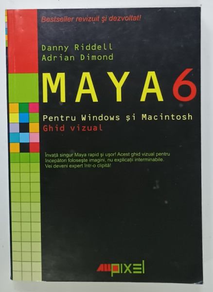 MAYA 6+ , PENTRU WINDOWS si MACINTOSH , GHID VIZUAL de DANNY RIDDELL si ADRIAN DIAMOND , 2006