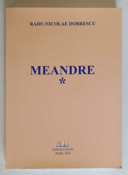 MEANDRE , VOLUMUL I de RADU - NICOLAE DOBRESCU , 2021 *DEDICATIE