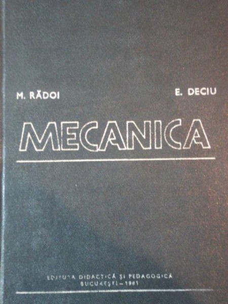 MECANICA de MARIN RADOI, EUGEN DECIU  EDITIA  A 2 A , 1981