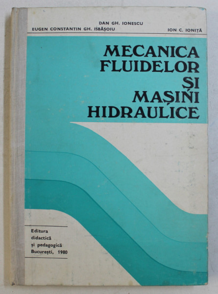 MECANICA FLUIDELOR SI MASINI HIDRAULICE de DAN GH. IONESCU , ION C. IONITA , 1980