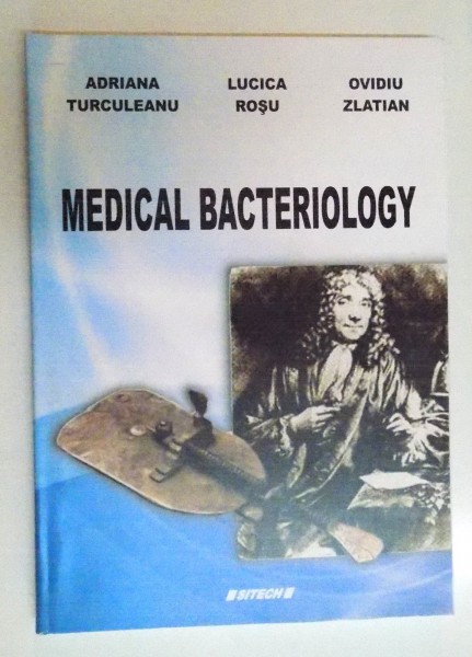 MEDICAL BACTERIOLOGY de ADRIANA TURCULEANU , LUCICA ROSU si OVIDIU ZLATIAN , 2014