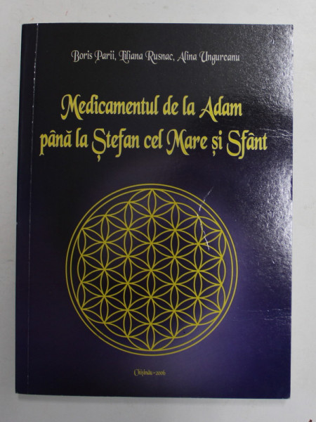 MEDICAMENTUL DE LA ADAM PANA LA STEFAN CEL MARE SI SFANT de BORIS PARII ...ALINA UNGUREANU , 2006