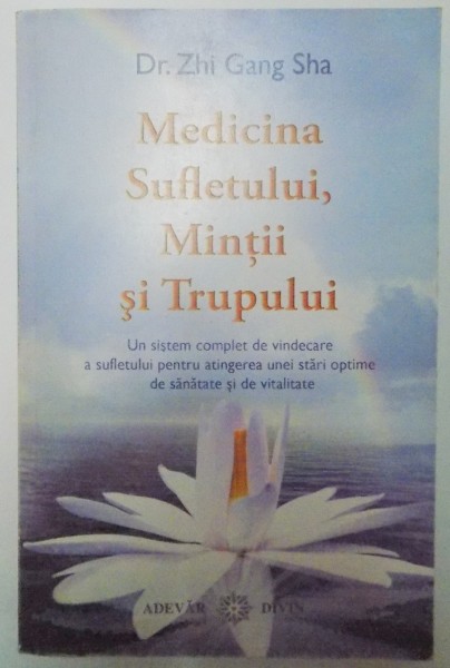 MEDICINA SUFLETULUI , MINTII SI TRUPULUI de ZHI GANG SHA 2009