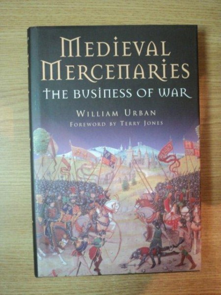 MEDIEVAL MERCENARIES . THE BUSINESS OF WAR de WILLLIAM URBAN , 2006