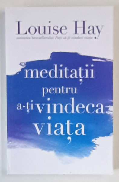 MEDITATII PENTRU A  - TI VINDECA VIATA de LOUISE HAY , 2012