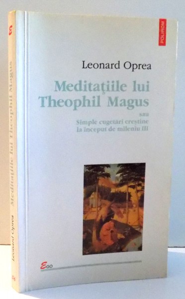 MEDITATIILE LUI THEOPHIL MAGUS SAU SIMPLE CUGETARI CRESTINE LA INCEPUT DE MILENIU III de LEONARD OPREA , 2002