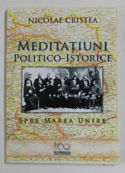 MEDITATIUNI  POLITICO - ISTORICE - SPRE MAREA UNIRE de NICOLAE CRISTEA , 2018