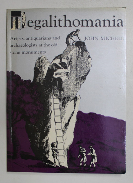 MEGALITHOMANIA by JOHN MICHELL , ARTISTS , ANTIQUARIANS AND ARCHAEOLOGISTS AT THE OLD STONE MONUMENTS , 1982