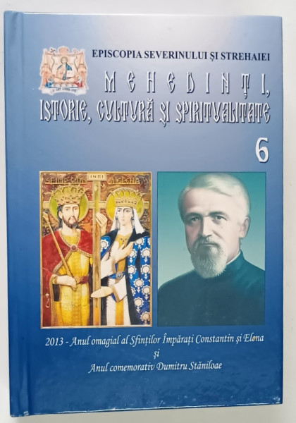 MEHEDINTI , ISTORIE , CULTURA SI SPIRITUALITATE , NUMARUL 6 , volum coordonat de IULIAN NEDELCU , 2013