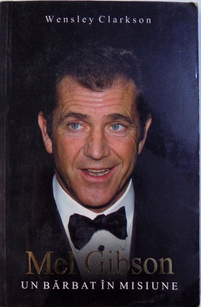 MEL GIBSON - UN BARBAT IN MISIUNE de WENSLEY CLARKSON, 2006 , PREZINTA SUBLINIERI