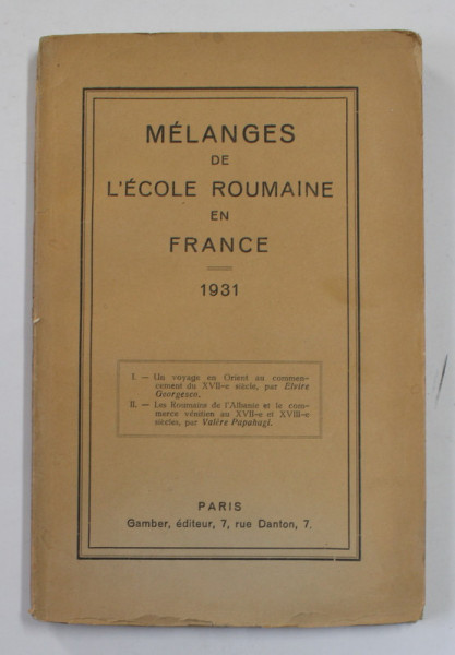 MELANGES DE L 'ECOLE ROUMAINE EN FRANCE , 1931 , CONTINE - UNE VOYAGE EN ORIENT par ELVIRE GEORGESCO si LES ROUMAINS DE L 'ALBANIE par VALERE PAPAHAGI *