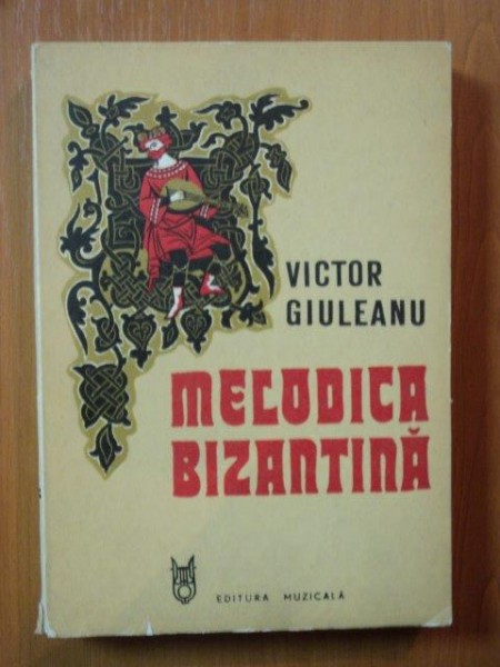 MELODICA BIZANTINA , STUDIU TEERETIC SI MORFOLOGIC AL STILULUI MODERN ( NEO - BIZANTIN ) de VICTOR GIULEANU , Bucuresti 1981