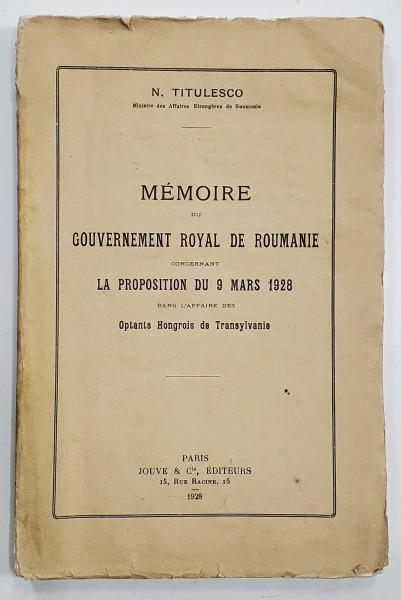 MEMOIRE DU GOUVERNEMENT ROYAL DE ROUMANIE CONCERNANT LA PROPOSITION DU 9 MARS 1928 DANS L'AFFAIRE DES OPTANTS HONGROIS DE TRANSYLVANIE par N. TITULESCO, PARIS  1928