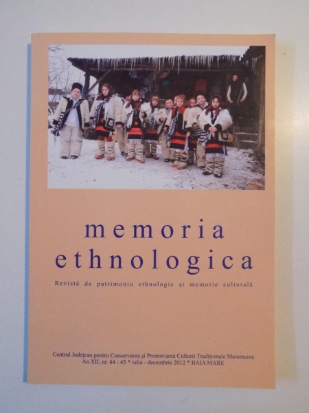 MEMORIA ETHNOLOGICA , REVISTA DE PATRIMONIU ETHNOLOGIC SI MEMORIE CULTURALA , NR. 44 - 45 , IULIE - DECEMBRIE 2012 (AN XII) , 2012