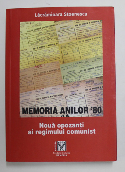 MEMORIA ANILOR ' 80 - NOUA OPOZANTI AI REGIMULUI COMUNIST de LACRAMIOARA STOENESCU , 2021 *LIPSA PAGINA DE DUBLU