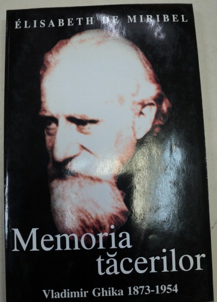 MEMORIA TACERILOR , VLADIMIR GHIKA ( 1873-1954 ) de ELISABETH DE MIRIBEL , 2004 * PREZINTA HALOURI DE APA