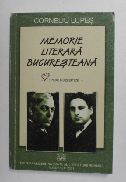 MEMORIE LITERARA BUCURESTEANA de CORNELIU LUPES , 2005 , DEDICATIE *