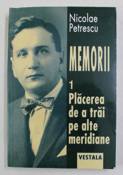 MEMORII , PLACEREA DE A TRAI PE ALTE MERIDIANE , VOLUMUL I de NICOLAE PETRESCU , 2004