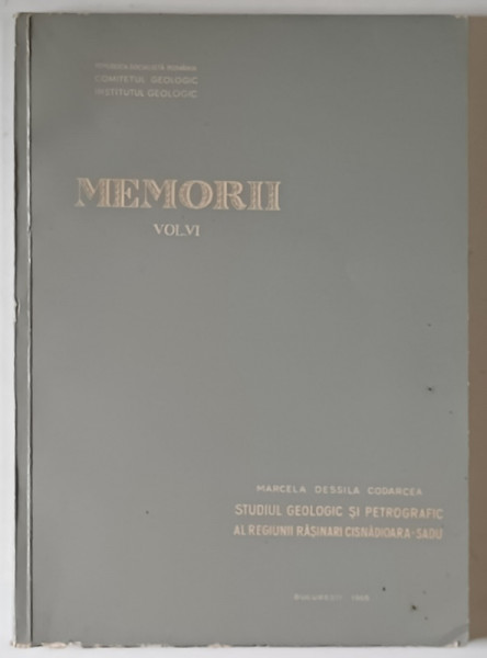MEMORIILE COMITETULUI GEOLOGIC , VOLUMUL VI , STUDIUL GEOLOGIC SI PETROGRAFIC AL REGIUNII RASINARI - CISNADIOARA  - SADU de MARCELA DESSILA - CODARCEA , 1965