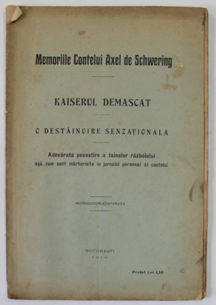 MEMORIILE CONTELUI AXEL DE SCHWERING - KAISERUL DEMASCAT - O DESTAINUIRE SENZATIONALA - ADEVARATA POVESTE A TAINLOR RAZBOIULUI , 1916