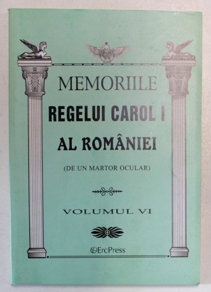 MEMORIILE REGELUI CAROL I AL ROMANIEI , DE UN MARTOR OCULAR , VOLUMUL VI , 2011