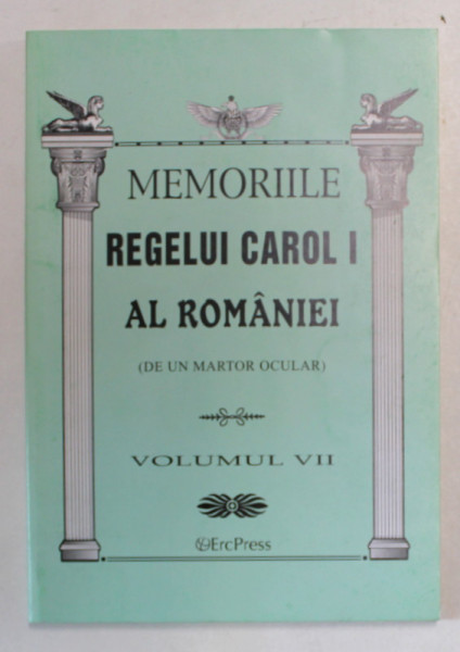 MEMORIILE REGELUI CAROL I AL ROMANIEI , DE UN MARTOR OCULAR , VOLUMUL VII , 2011