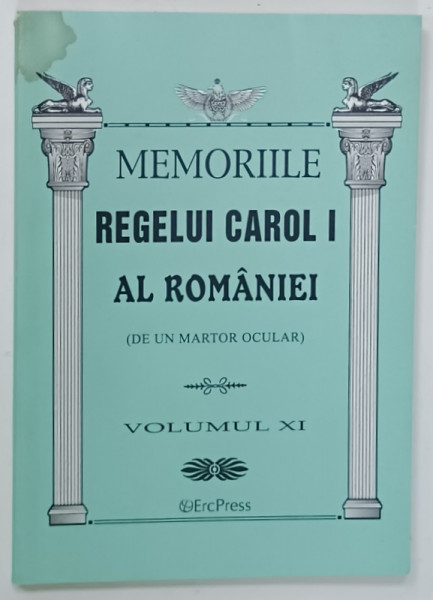 MEMORIILE REGELUI CAROL I AL ROMANIEI  ( DE UN MARTOR OCULAR )  , VOLUMUL XI , 2011