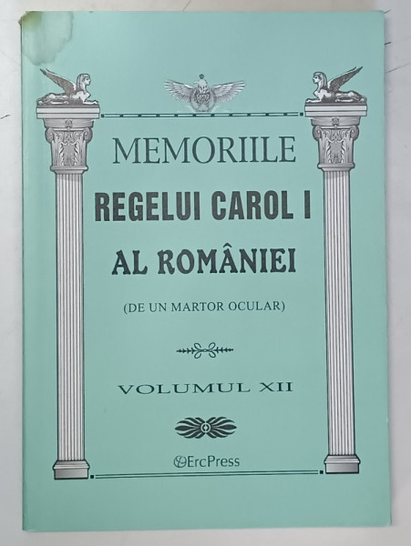 MEMORIILE REGELUI CAROL I AL ROMANIEI  ( DE UN MARTOR OCULAR )  , VOLUMUL XII  , 2011 , * PREZINTA PETE