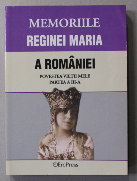 MEMORIILE REGINEI MARIA A ROMANIEI , POVESTEA VIETII MELE , PARTEA A - III -A , VOLUMELE IX - XIII , COLIGAT  2012