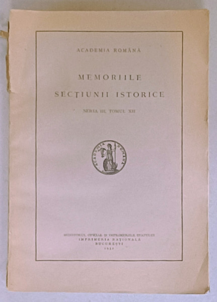 MEMORIILE SECTIUNII ISTORICE , SERIA III , TOMUL XII , 1932 , VEZI DESCRIEREA !