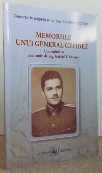 MEMORIILE UNUI GENERAL GEODEZ de MARIAN ROTARU , 2009