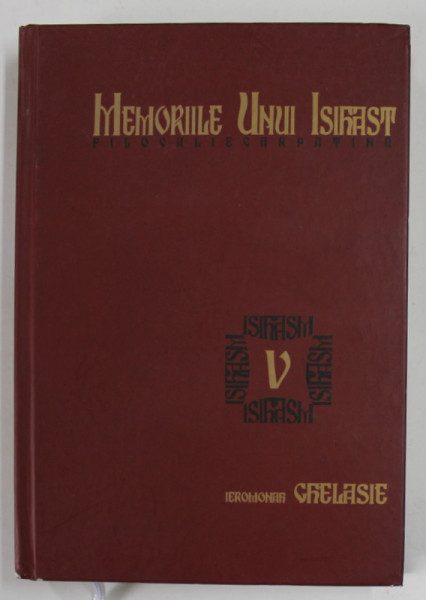 MEMORIILE UNUI ISIHAST , FILOCALIE CARPATINA , VOLUMUL V , SERIA '' ISIHASM '' de IEROMONAH GHEALSIE