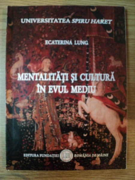 MENTALITATI SI CULTURA IN EVUL MEDIU de ECATERINA LUNGU , 2007