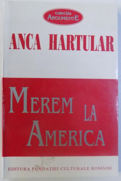 MEREM LA AMERICA  - INCEPUTURILE COMUNITATII ROMANESTI IN AMERICA de ANCA HARTULAR , 1996