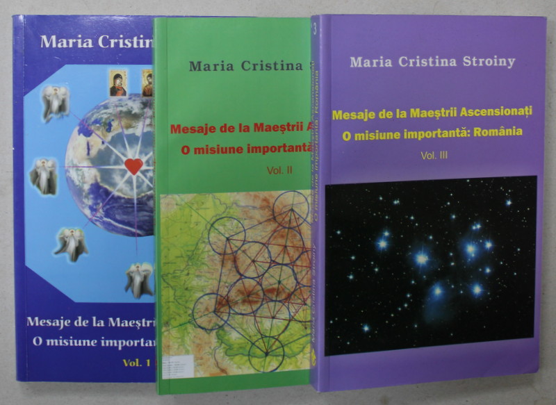 MESAJE DE LA MAESTRII ASCENSIONATI , O MISIUNE IMPORTANTA : ROMANIA de MARIA CRISTINA STROINY , VOLUMELE I - III , 2010 - 2012