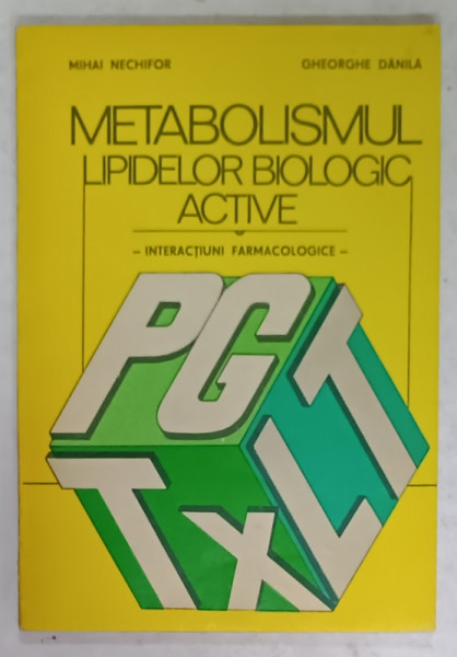METABOLISMUL LIPIDELOR BIOLOGICE ACTIVE , INTERACTIUNI FARMACOLOGICE de MIHAI NECHIFOR si GHEORGHE DANILA , 1984