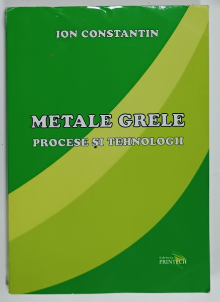 METALE GRELE , PROCESE SI TEHNOLOGII de ION CONSTANTIN , 2009 , DEDICATIE *
