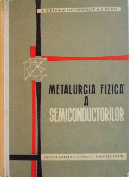 METALURGIA FIZICA A SEMICONDUCTORILOR de S. GADEA, M. PROTOPOPESCU, 1963